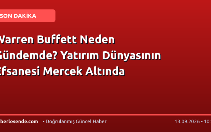 Warren Buffett Neden Gündemde? Yatırım Dünyasının Efsanesi Mercek Altında