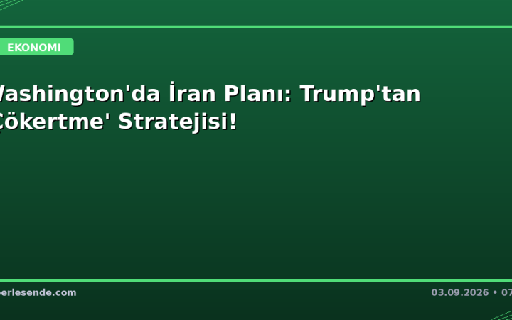 Washington'da İran Planı: Trump'tan 'Çökertme' Stratejisi!