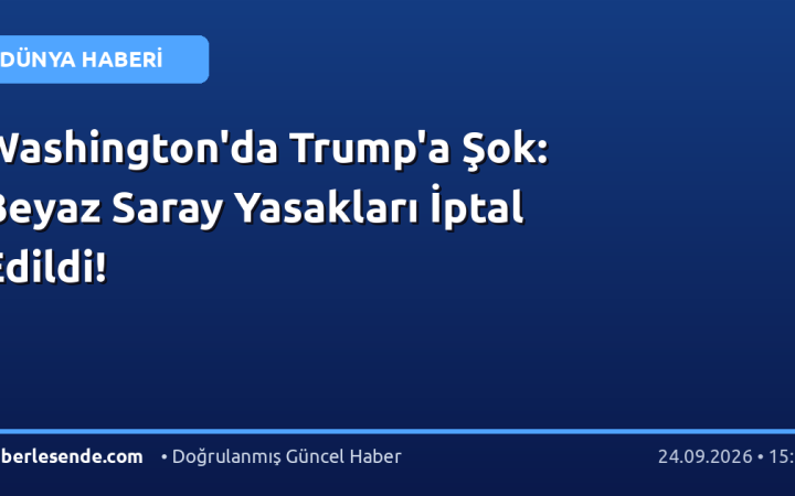 Washington'da Trump'a Şok: Beyaz Saray Yasakları İptal Edildi!