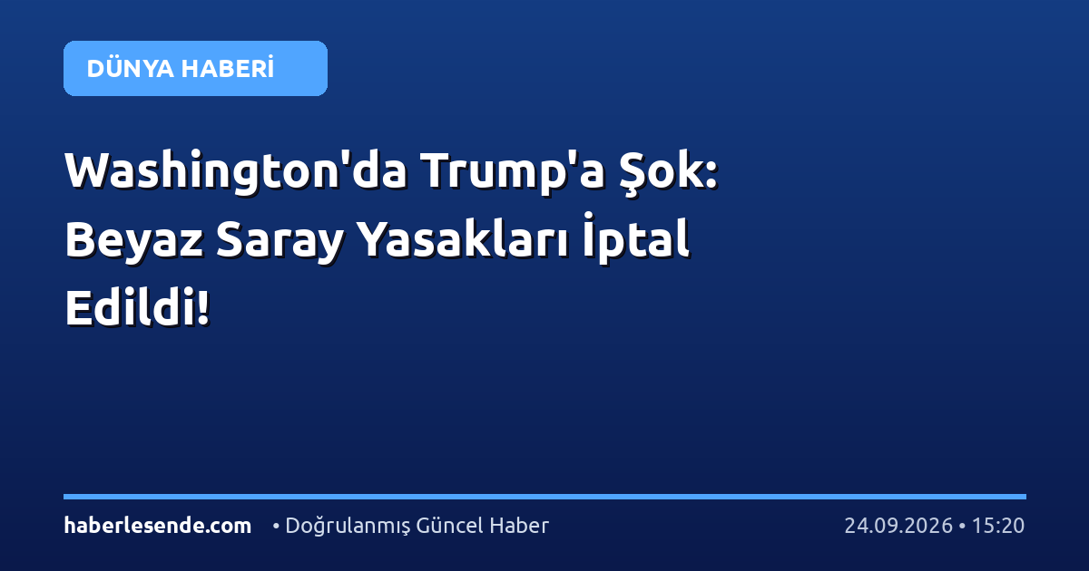 Washington'da Trump'a Şok: Beyaz Saray Yasakları İptal Edildi!