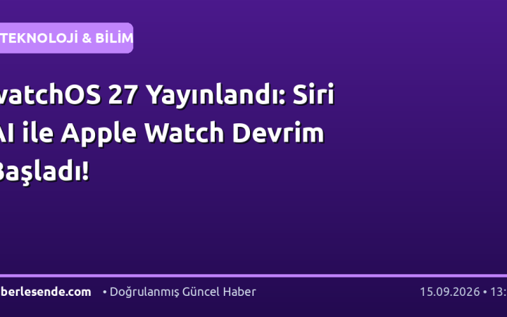 watchOS 27 Yayınlandı: Siri AI ile Apple Watch Devrim Başladı!