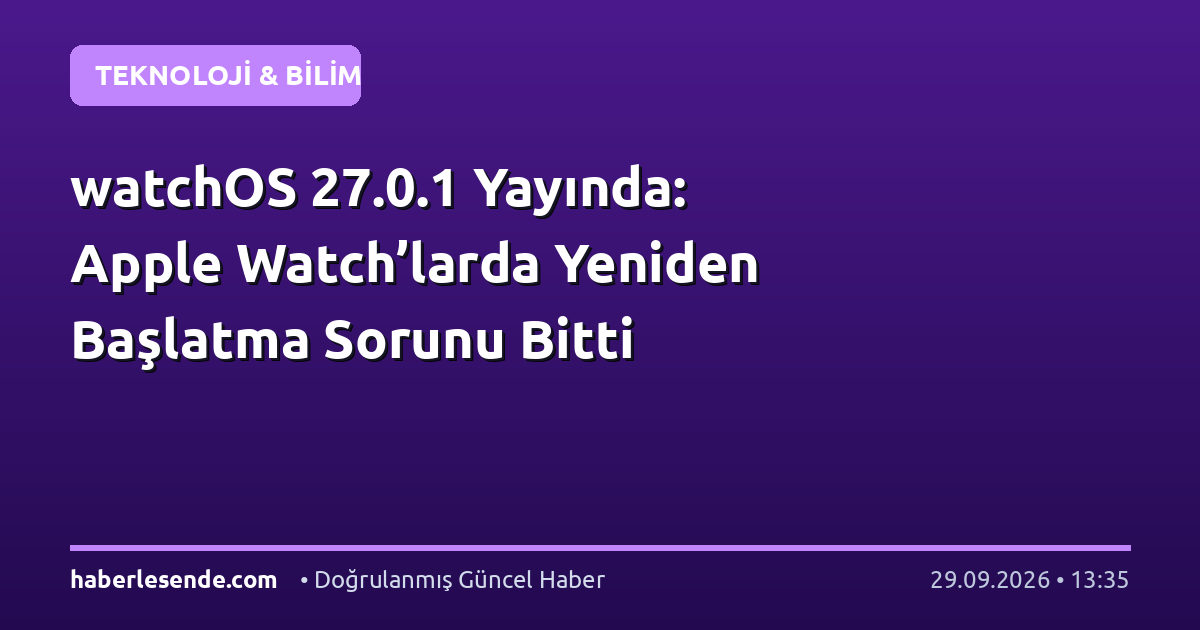 watchOS 27.0.1 Yayında: Apple Watch’larda Yeniden Başlatma Sorunu Bitti