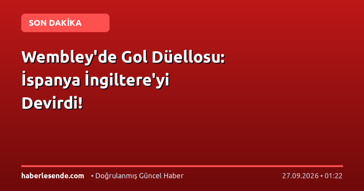 Wembley'de Gol Düellosu: İspanya İngiltere'yi Devirdi!