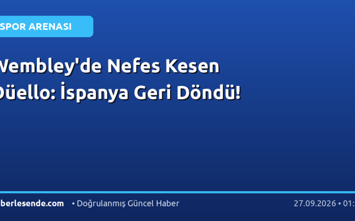 Wembley'de Nefes Kesen Düello: İspanya Geri Döndü!