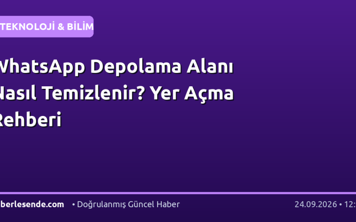 WhatsApp Depolama Alanı Nasıl Temizlenir? Yer Açma Rehberi