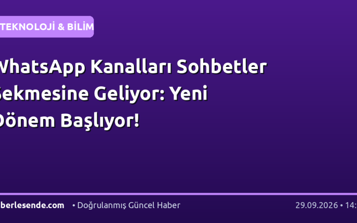 WhatsApp Kanalları Sohbetler Sekmesine Geliyor: Yeni Dönem Başlıyor!