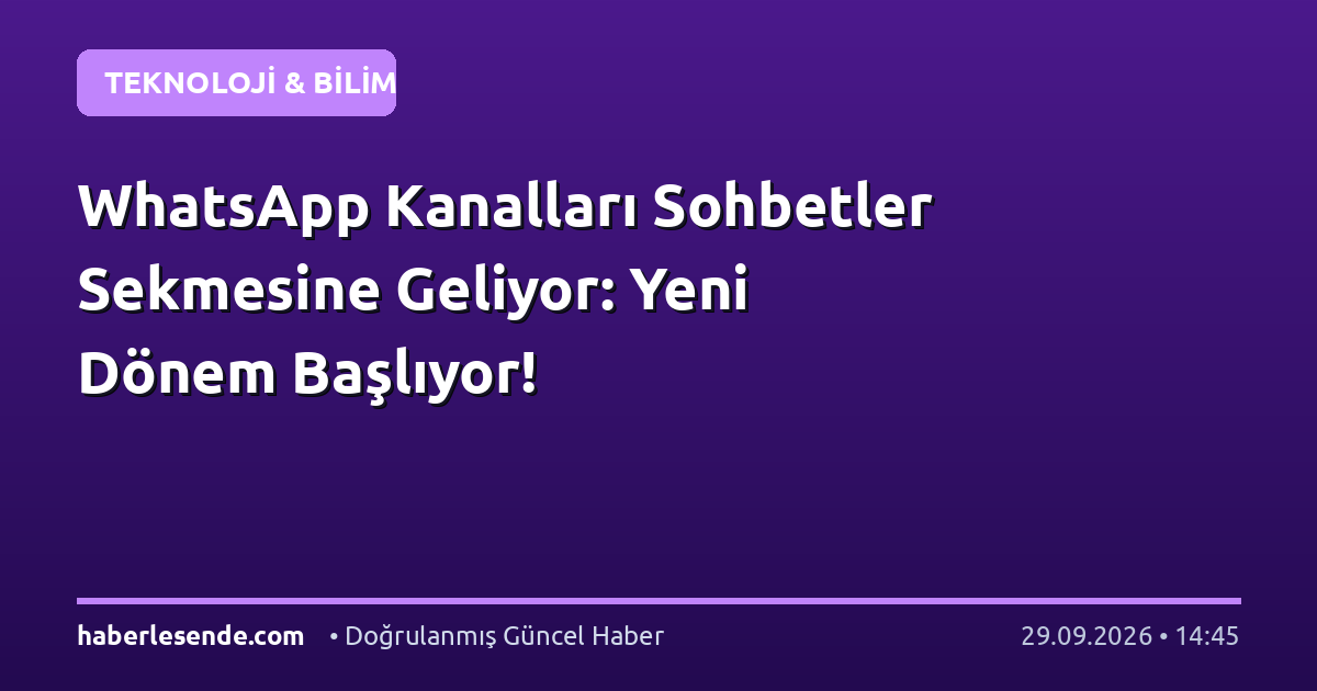 WhatsApp Kanalları Sohbetler Sekmesine Geliyor: Yeni Dönem Başlıyor!