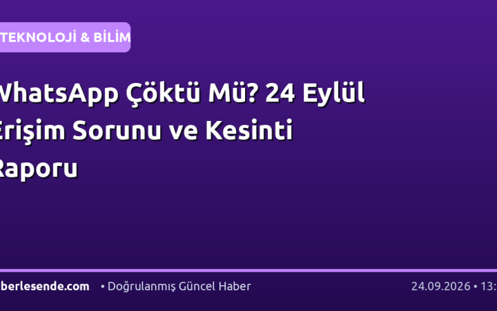 WhatsApp Çöktü Mü? 24 Eylül Erişim Sorunu ve Kesinti Raporu