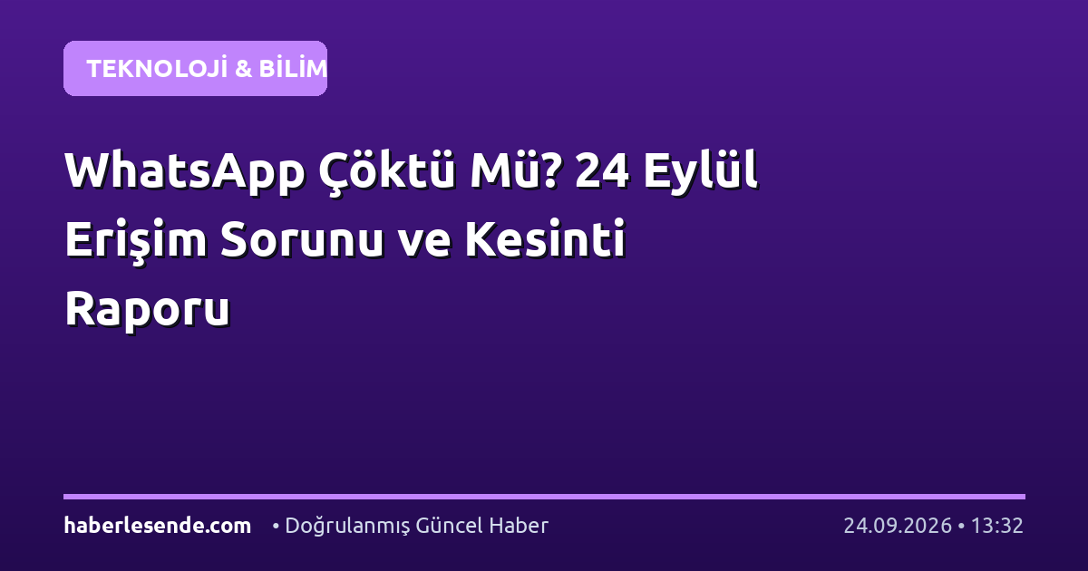 WhatsApp Çöktü Mü? 24 Eylül Erişim Sorunu ve Kesinti Raporu