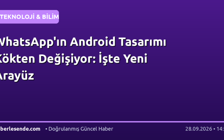 WhatsApp'ın Android Tasarımı Kökten Değişiyor: İşte Yeni Arayüz