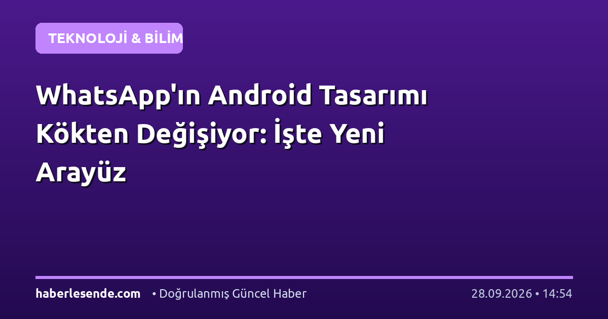 WhatsApp'ın Android Tasarımı Kökten Değişiyor: İşte Yeni Arayüz
