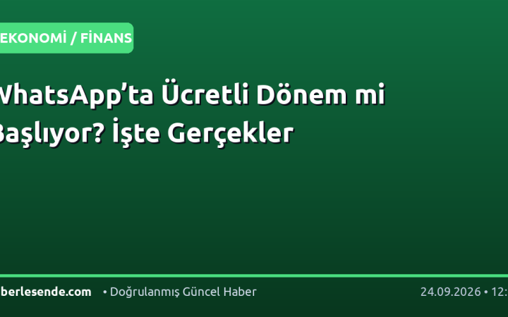 WhatsApp’ta Ücretli Dönem mi Başlıyor? İşte Gerçekler