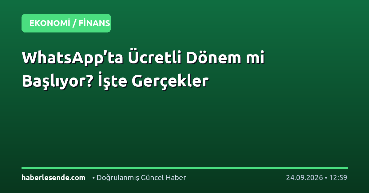 WhatsApp’ta Ücretli Dönem mi Başlıyor? İşte Gerçekler