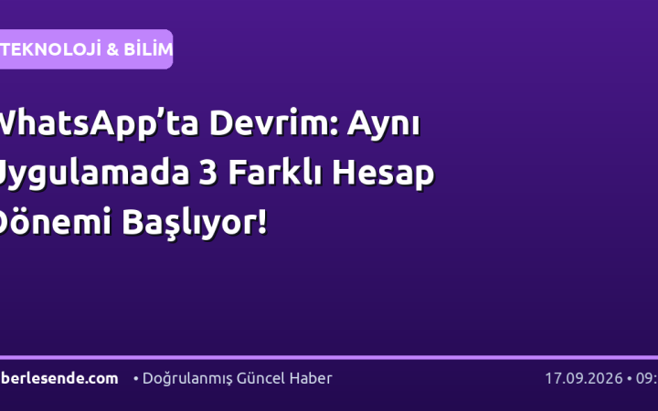 WhatsApp’ta Devrim: Aynı Uygulamada 3 Farklı Hesap Dönemi Başlıyor!