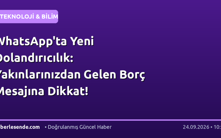 WhatsApp'ta Yeni Dolandırıcılık: Yakınlarınızdan Gelen Borç Mesajına Dikkat!