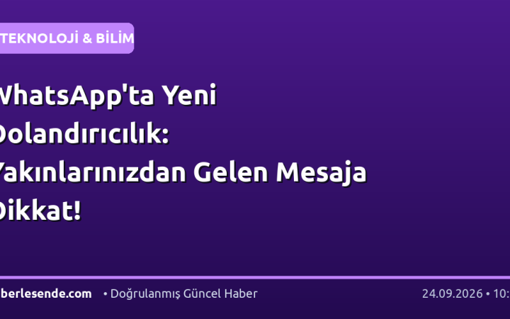 WhatsApp'ta Yeni Dolandırıcılık: Yakınlarınızdan Gelen Mesaja Dikkat!