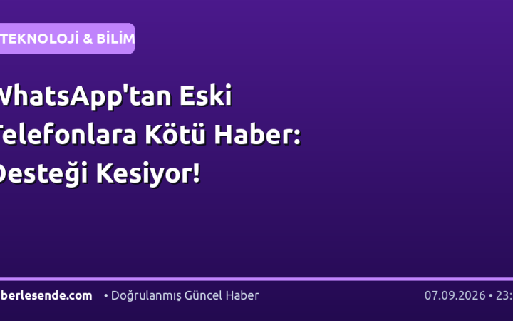 WhatsApp'tan Eski Telefonlara Kötü Haber: Desteği Kesiyor!