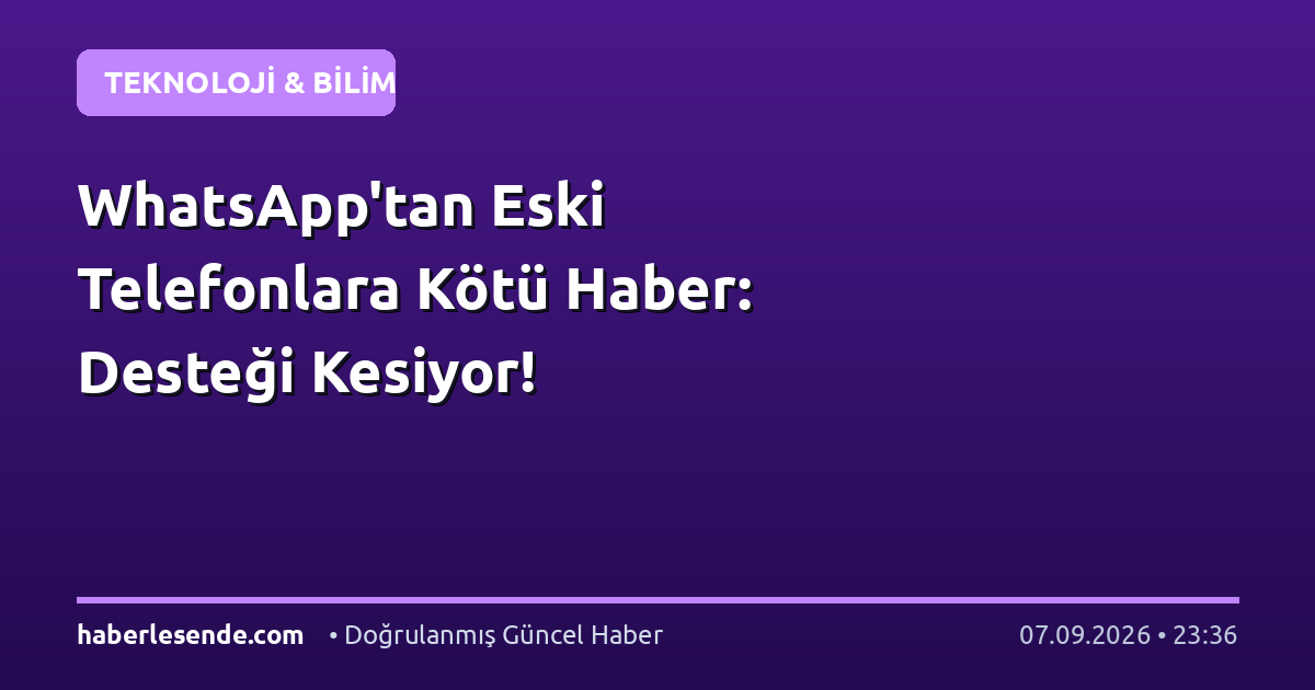 WhatsApp'tan Eski Telefonlara Kötü Haber: Desteği Kesiyor!