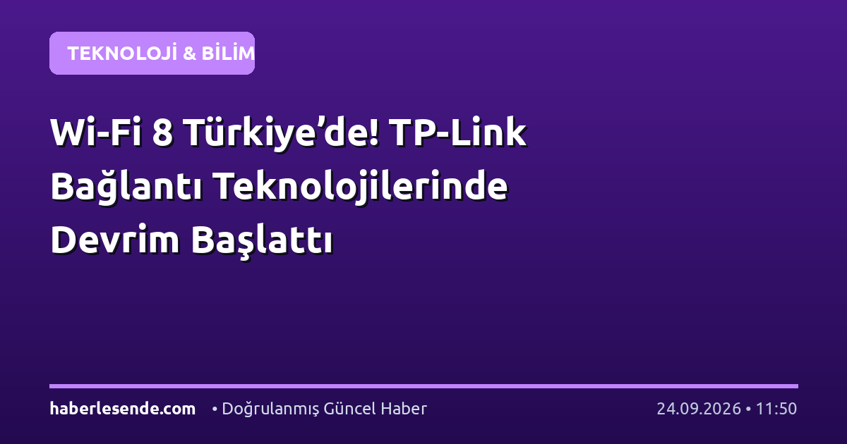 Wi-Fi 8 Türkiye’de! TP-Link Bağlantı Teknolojilerinde Devrim Başlattı