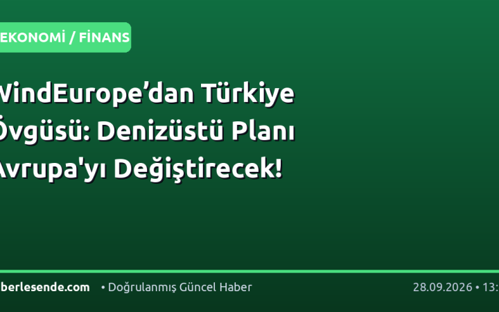 WindEurope’dan Türkiye Övgüsü: Denizüstü Planı Avrupa'yı Değiştirecek!