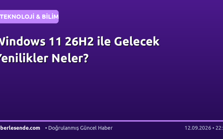 Windows 11 26H2 ile Gelecek Yenilikler Neler?