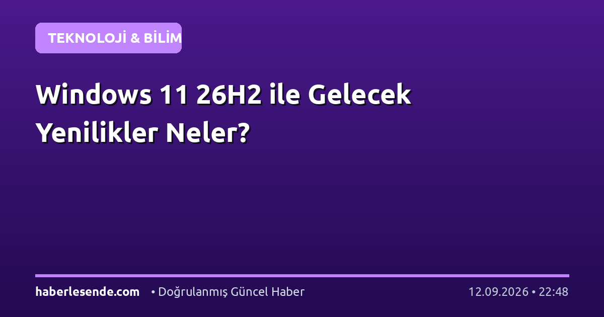 Windows 11 26H2 ile Gelecek Yenilikler Neler?