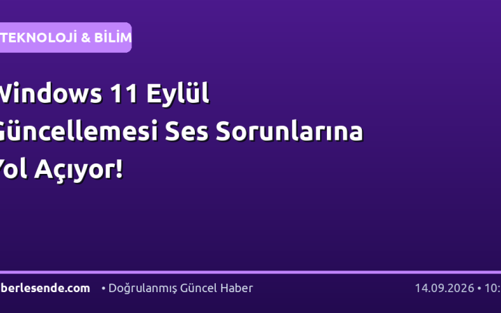 Windows 11 Eylül Güncellemesi Ses Sorunlarına Yol Açıyor!