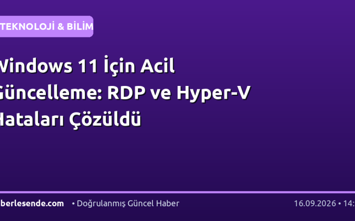 Windows 11 İçin Acil Güncelleme: RDP ve Hyper-V Hataları Çözüldü
