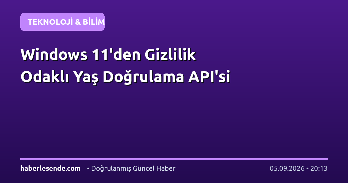 Windows 11'den Gizlilik Odaklı Yaş Doğrulama API'si