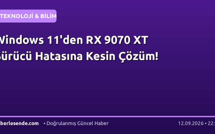 Windows 11'den RX 9070 XT Sürücü Hatasına Kesin Çözüm!