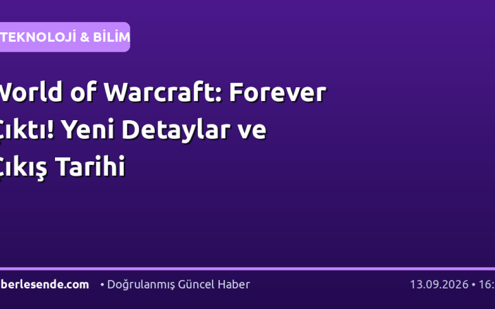 World of Warcraft: Forever Çıktı! Yeni Detaylar ve Çıkış Tarihi