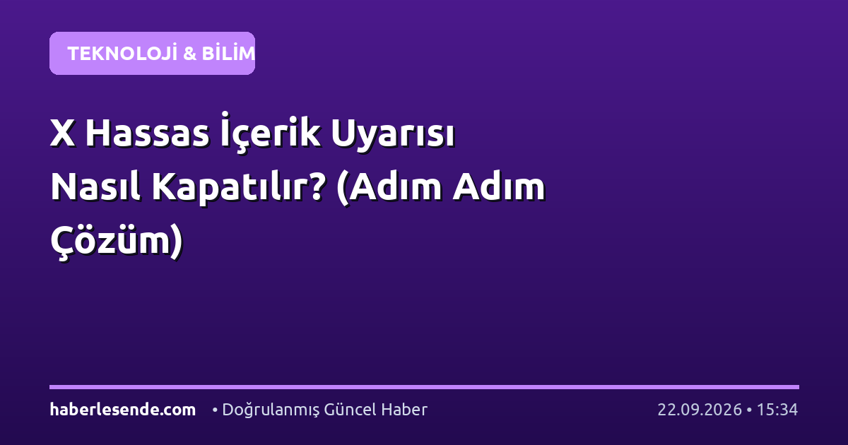 X Hassas İçerik Uyarısı Nasıl Kapatılır? (Adım Adım Çözüm)