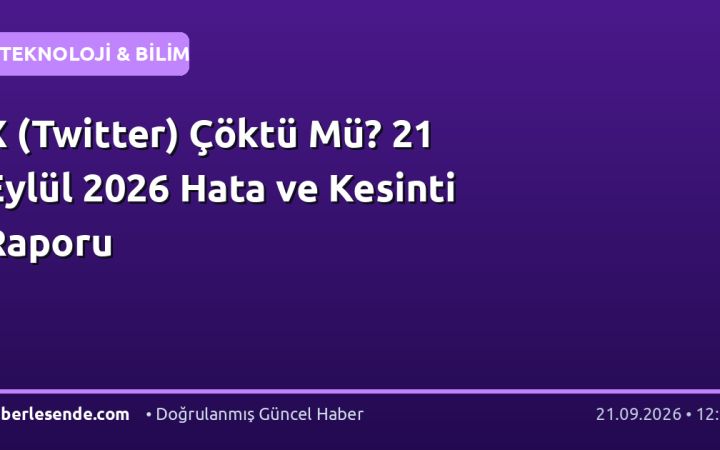 X (Twitter) Çöktü Mü? 21 Eylül 2026 Hata ve Kesinti Raporu