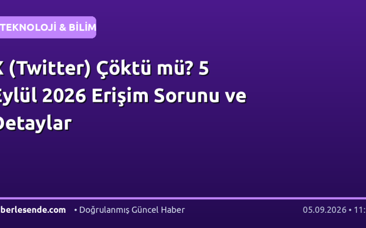 X (Twitter) Çöktü mü? 5 Eylül 2026 Erişim Sorunu ve Detaylar
