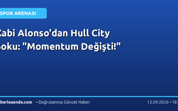 Xabi Alonso'dan Hull City Şoku: "Momentum Değişti!"