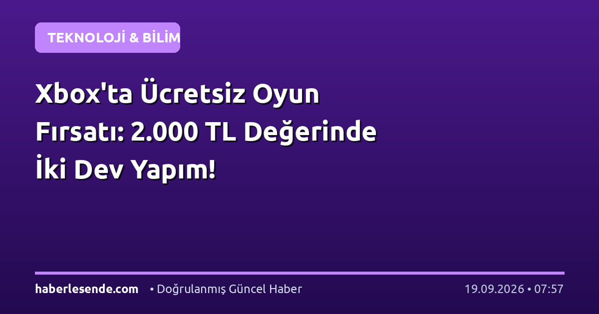 Xbox'ta Ücretsiz Oyun Fırsatı: 2.000 TL Değerinde İki Dev Yapım!