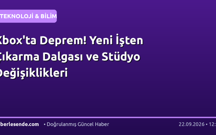Xbox'ta Deprem! Yeni İşten Çıkarma Dalgası ve Stüdyo Değişiklikleri
