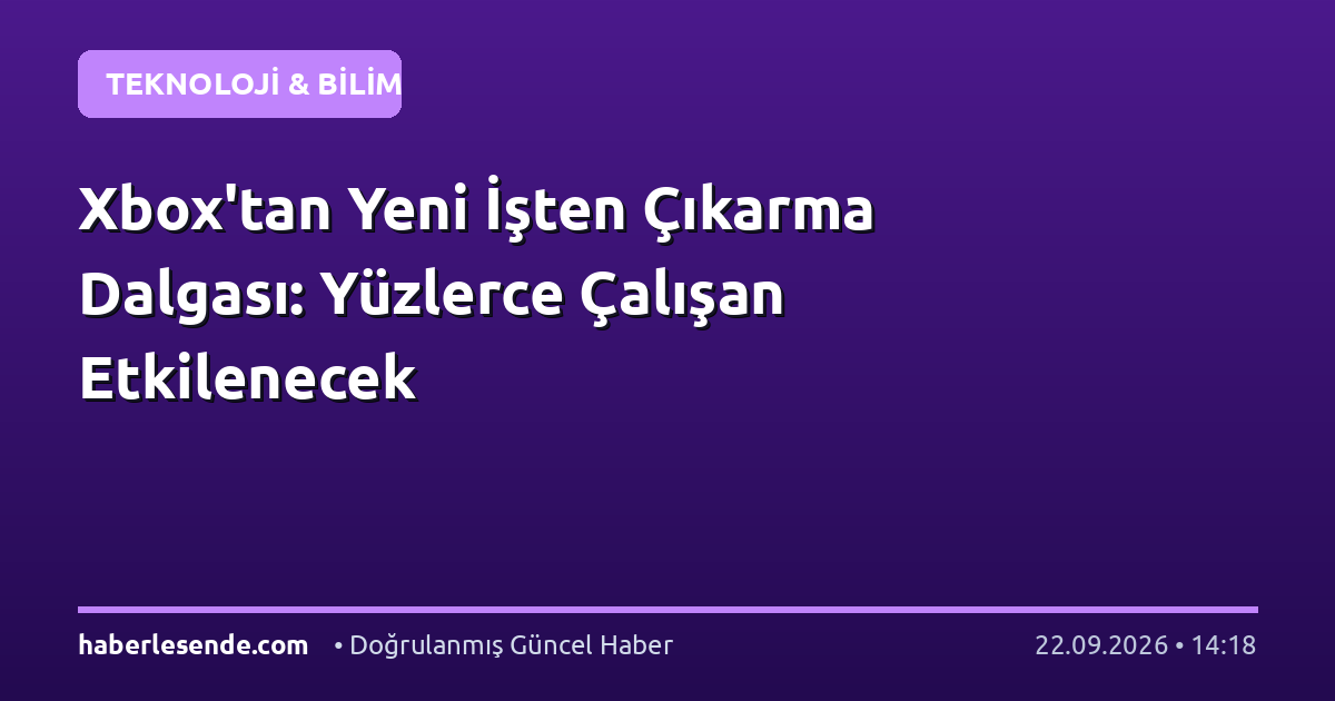 Xbox'tan Yeni İşten Çıkarma Dalgası: Yüzlerce Çalışan Etkilenecek