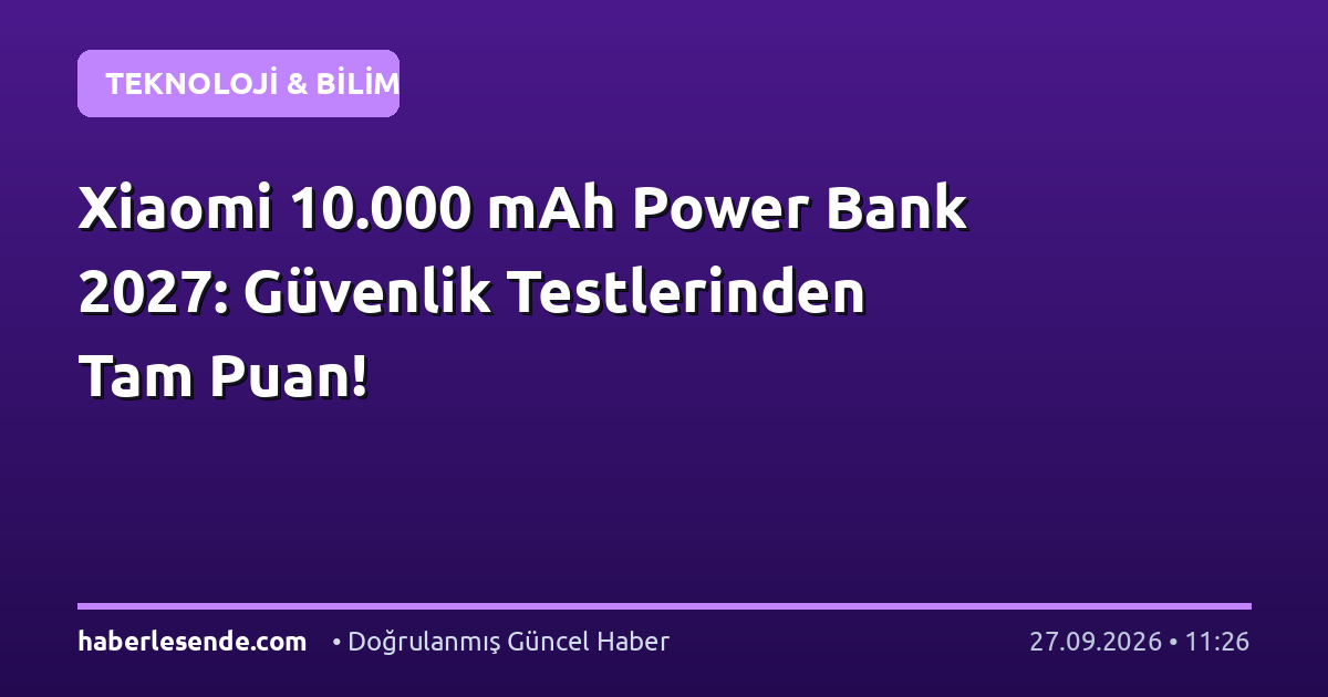 Xiaomi 10.000 mAh Power Bank 2027: Güvenlik Testlerinden Tam Puan!