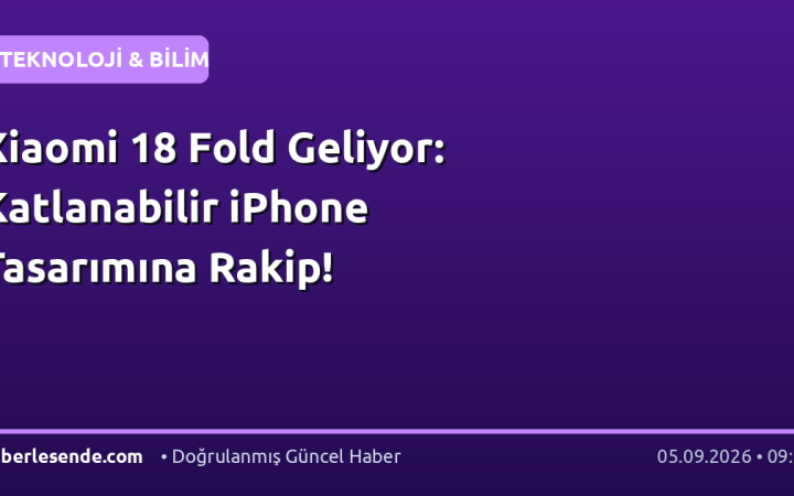 Xiaomi 18 Fold Geliyor: Katlanabilir iPhone Tasarımına Rakip!