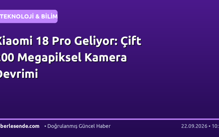 Xiaomi 18 Pro Geliyor: Çift 200 Megapiksel Kamera Devrimi