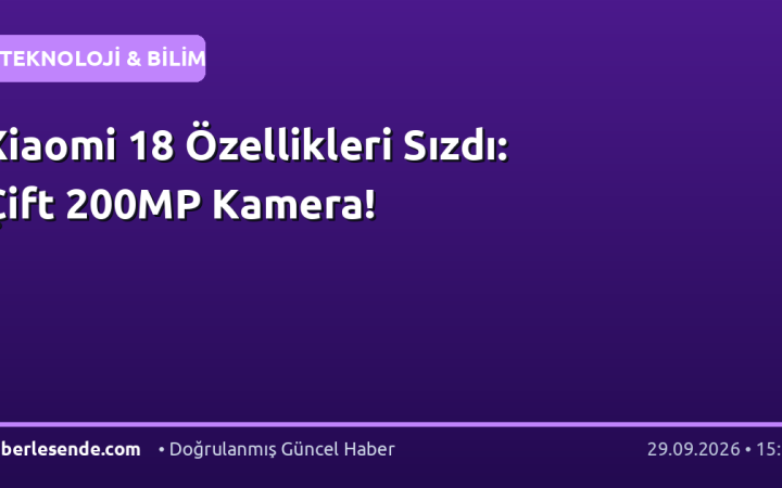 Xiaomi 18 Özellikleri Sızdı: Çift 200MP Kamera!