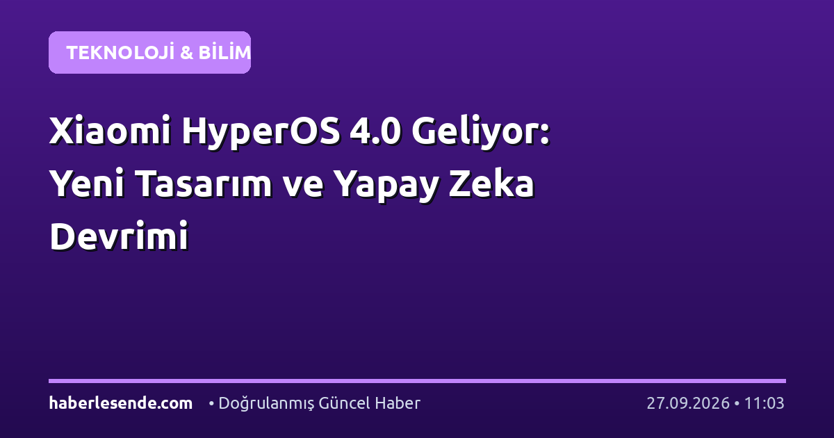 Xiaomi HyperOS 4.0 Geliyor: Yeni Tasarım ve Yapay Zeka Devrimi