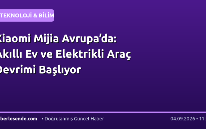 Xiaomi Mijia Avrupa’da: Akıllı Ev ve Elektrikli Araç Devrimi Başlıyor