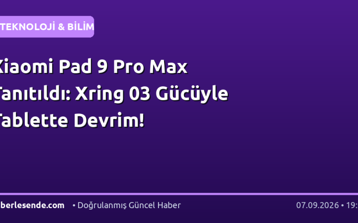 Xiaomi Pad 9 Pro Max Tanıtıldı: Xring 03 Gücüyle Tablette Devrim!