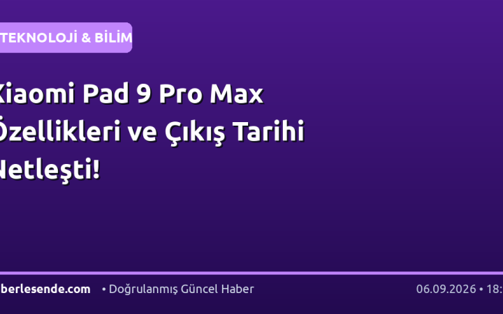 Xiaomi Pad 9 Pro Max Özellikleri ve Çıkış Tarihi Netleşti!