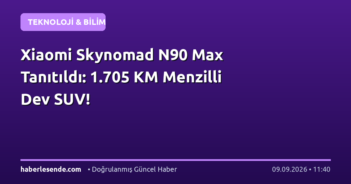 Xiaomi Skynomad N90 Max Tanıtıldı: 1.705 KM Menzilli Dev SUV!