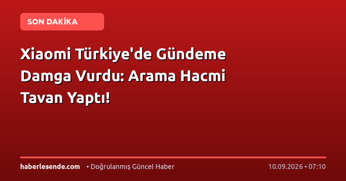 Xiaomi Türkiye'de Gündeme Damga Vurdu: Arama Hacmi Tavan Yaptı!