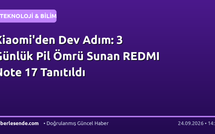 Xiaomi'den Dev Adım: 3 Günlük Pil Ömrü Sunan REDMI Note 17 Tanıtıldı
