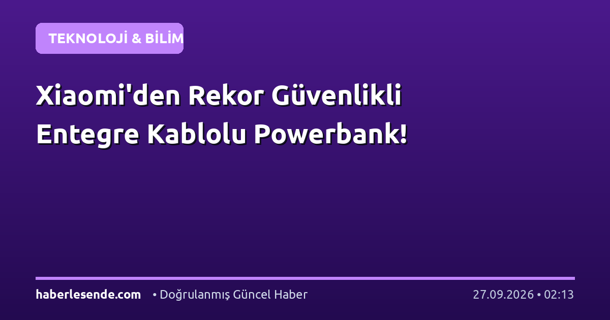 Xiaomi'den Rekor Güvenlikli Entegre Kablolu Powerbank!